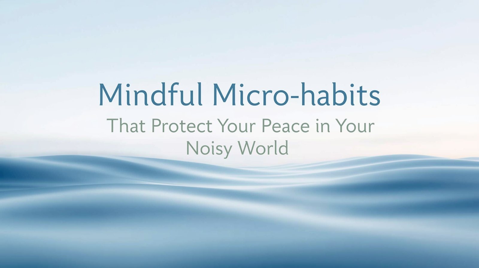 Mindful Micro-Habits That Protect Your Peace in a Noisy World